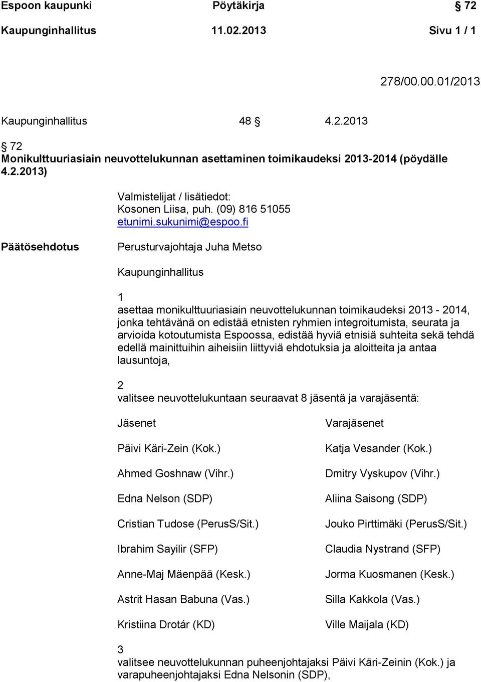 fi Päätösehdotus Perusturvajohtaja Juha Metso Kaupunginhallitus 1 asettaa monikulttuuriasiain neuvottelukunnan toimikaudeksi 2013-2014, jonka tehtävänä on edistää etnisten ryhmien integroitumista,