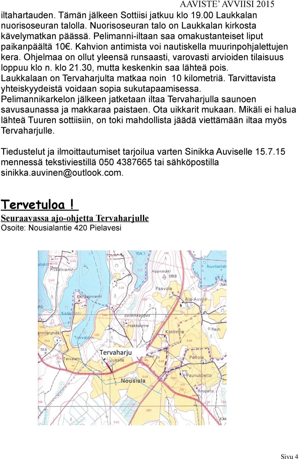 klo 21.30, mutta keskenkin saa lähteä pois. Laukkalaan on Tervaharjulta matkaa noin 10 kilometriä. Tarvittavista yhteiskyydeistä voidaan sopia sukutapaamisessa.