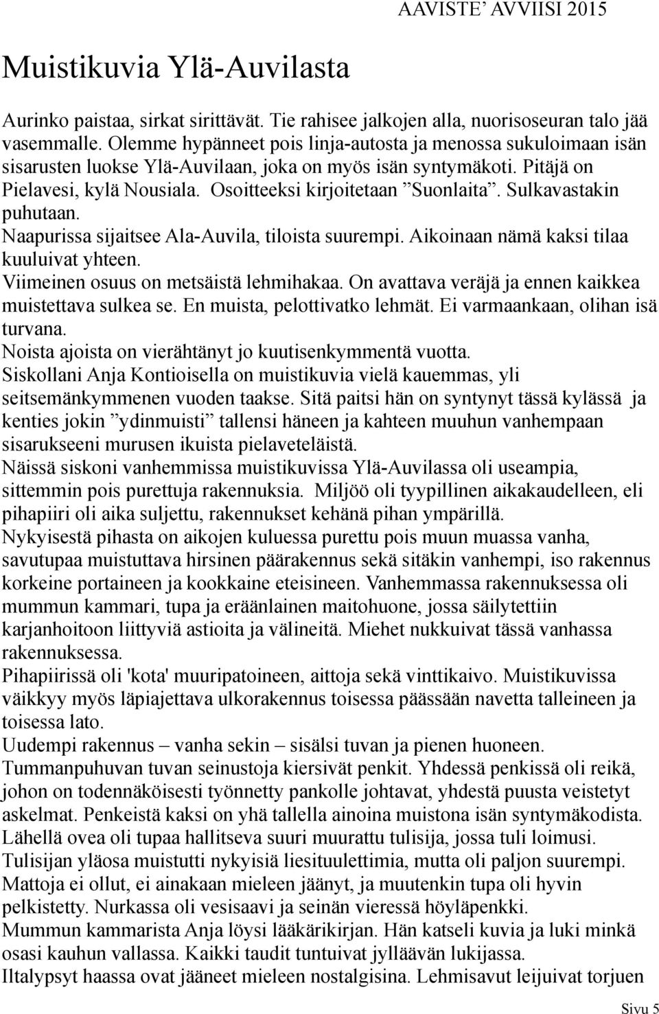 Sulkavastakin puhutaan. Naapurissa sijaitsee Ala-Auvila, tiloista suurempi. Aikoinaan nämä kaksi tilaa kuuluivat yhteen. Viimeinen osuus on metsäistä lehmihakaa.