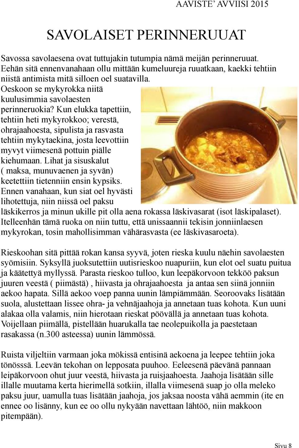 Kun elukka tapettiin, tehtiin heti mykyrokkoo; verestä, ohrajaahoesta, sipulista ja rasvasta tehtiin mykytaekina, josta leevottiin myvyt viimesenä pottuin piälle kiehumaan.