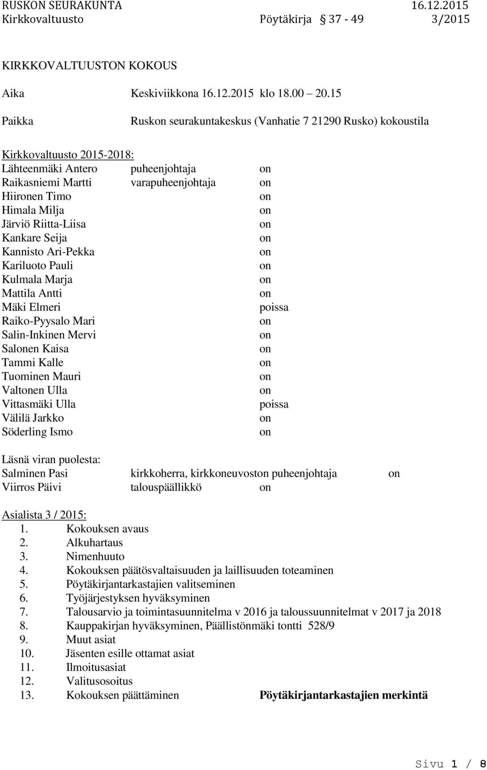 Riitta-Liisa Kankare Seija Kannisto Ari-Pekka Kariluoto Pauli Kulmala Marja Mattila Antti Mäki Elmeri poissa Raiko-Pyysalo Mari Salin-Inkinen Mervi Salen Kaisa Tammi Kalle Tuominen Mauri Valten Ulla