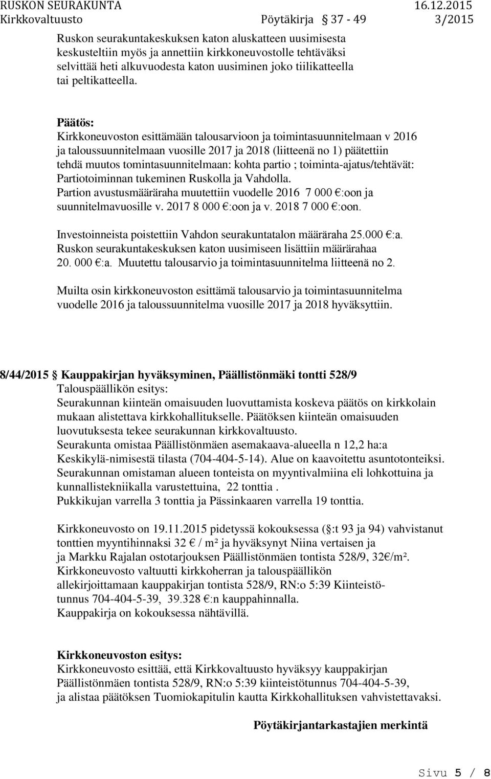 toiminta-ajatus/tehtävät: Partiotoiminnan tukeminen Ruskolla ja Vahdolla. Parti avustusmääräraha muutettiin vuodelle 2016 7 000 :o ja suunnitelmavuosille v. 2017 8 000 :o ja v. 2018 7 000 :o.