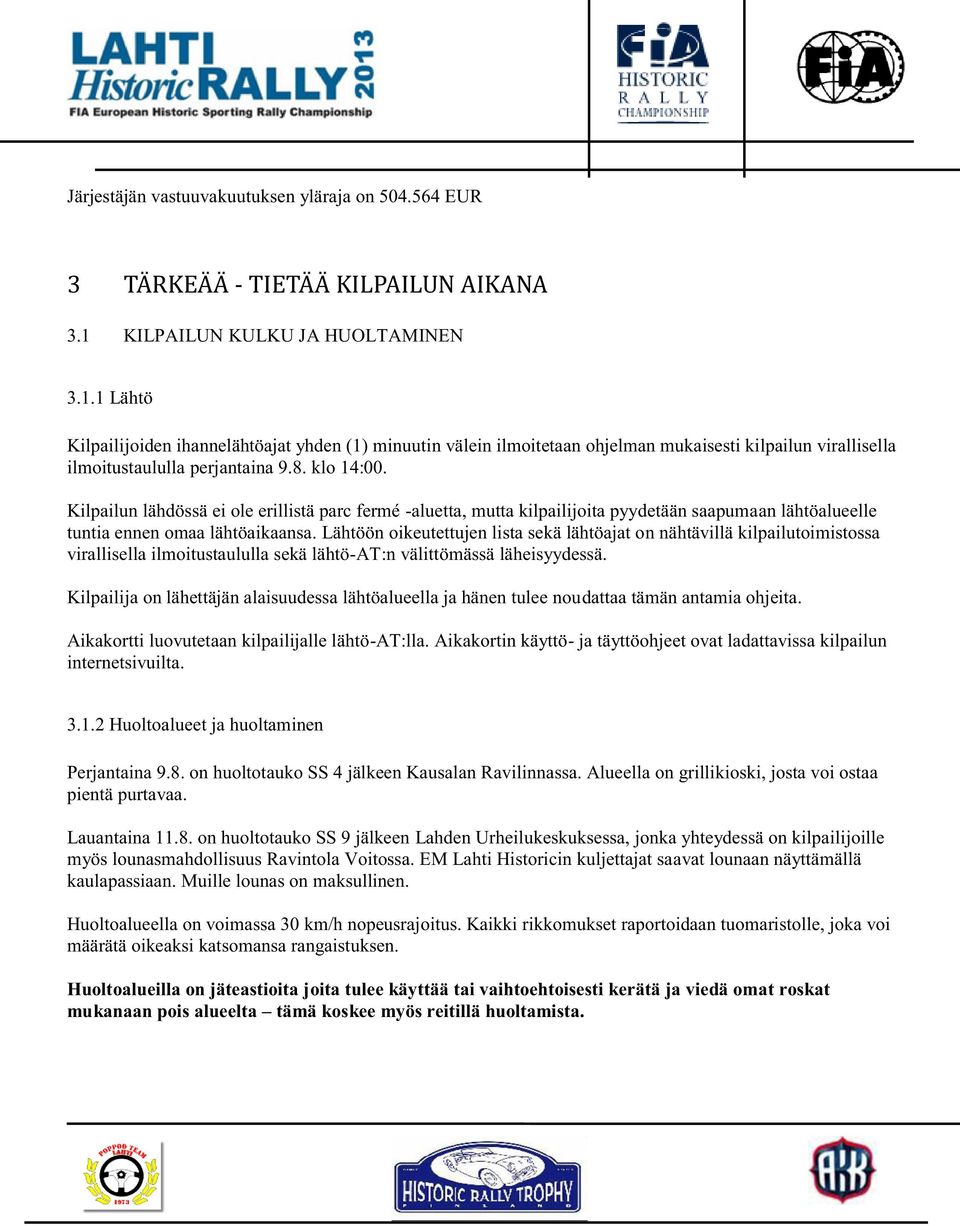 Kilpailun lähdössä ei ole erillistä parc fermé -aluetta, mutta kilpailijoita pyydetään saapumaan lähtöalueelle tuntia ennen omaa lähtöaikaansa.