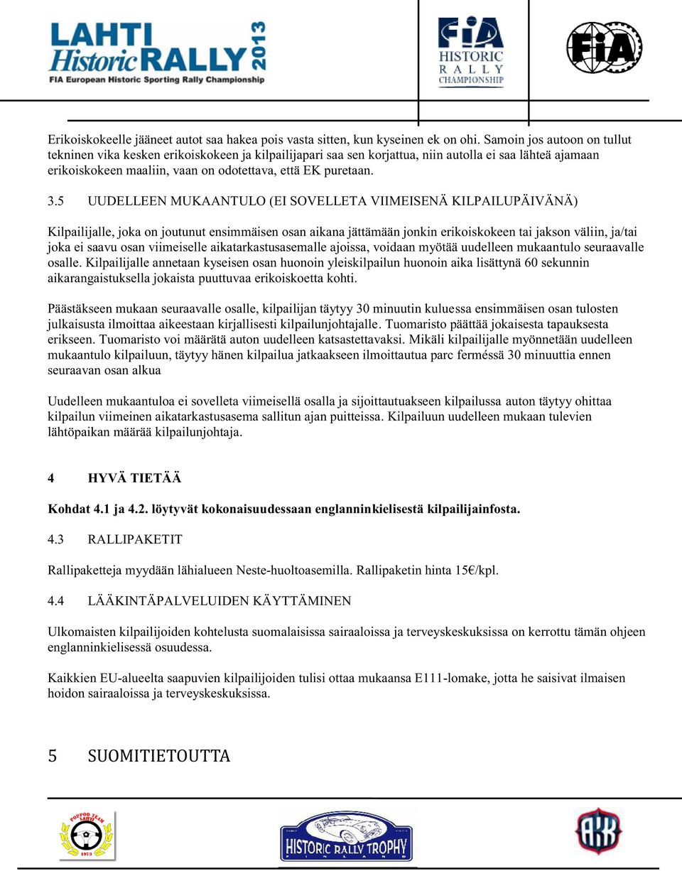 5 UUDELLEEN MUKAANTULO (EI SOVELLETA VIIMEISENÄ KILPAILUPÄIVÄNÄ) Kilpailijalle, joka on joutunut ensimmäisen osan aikana jättämään jonkin erikoiskokeen tai jakson väliin, ja/tai joka ei saavu osan