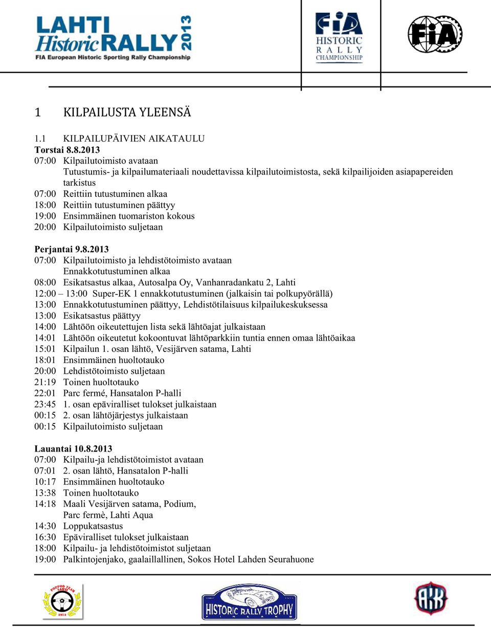 Reittiin tutustuminen päättyy 19:00 Ensimmäinen tuomariston kokous 20:00 Kilpailutoimisto suljetaan Perjantai 9.8.