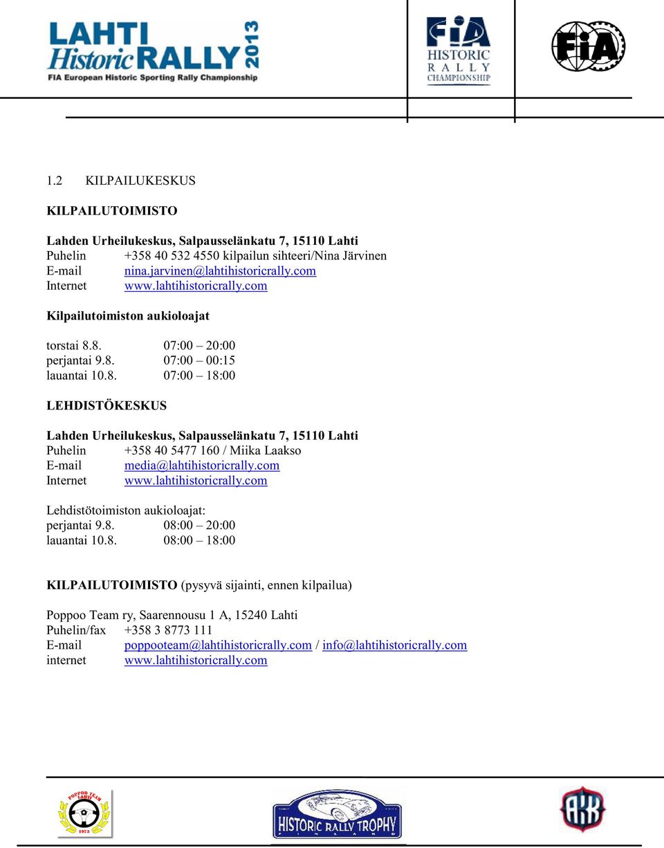8. 07:00 20:00 perjantai 9.8. 07:00 00:15 lauantai 10.8. 07:00 18:00 LEHDISTÖKESKUS Lahden Urheilukeskus, Salpausselänkatu 7, 15110 Lahti Puhelin +358 40 5477 160 / Miika Laakso E-mail media@lahtihistoricrally.