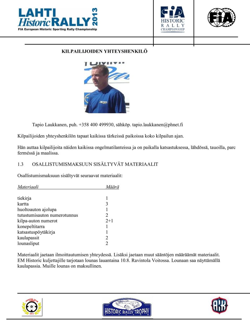 3 OSALLISTUMISMAKSUUN SISÄLTYVÄT MATERIAALIT Osallistumismaksuun sisältyvät seuraavat materiaalit: Materiaali Määrä tiekirja 1 kartta 3 huoltoauton ajolupa 1 tutustumisauton numerotunnus 2