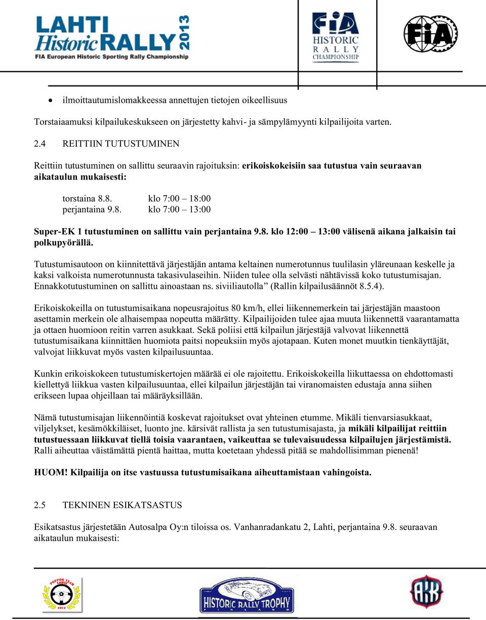 8. klo 7:00 18:00 perjantaina 9.8. klo 7:00 13:00 Super-EK 1 tutustuminen on sallittu vain perjantaina 9.8. klo 12:00 13:00 välisenä aikana jalkaisin tai polkupyörällä.
