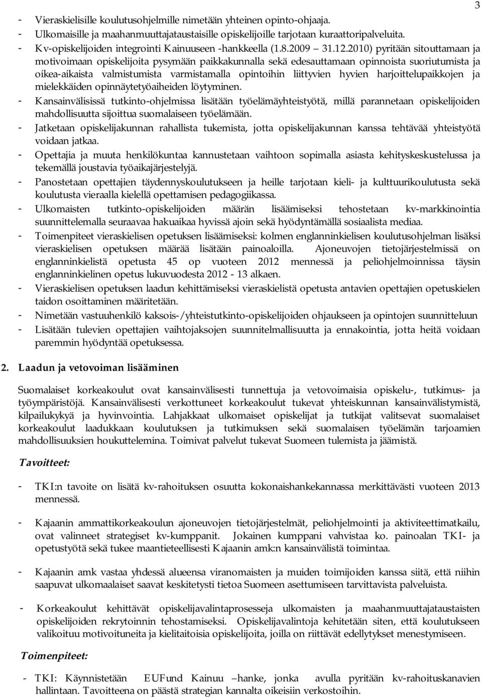 2010) pyritään sitouttamaan ja motivoimaan opiskelijoita pysymään paikkakunnalla sekä edesauttamaan opinnoista suoriutumista ja oikea-aikaista valmistumista varmistamalla opintoihin liittyvien hyvien