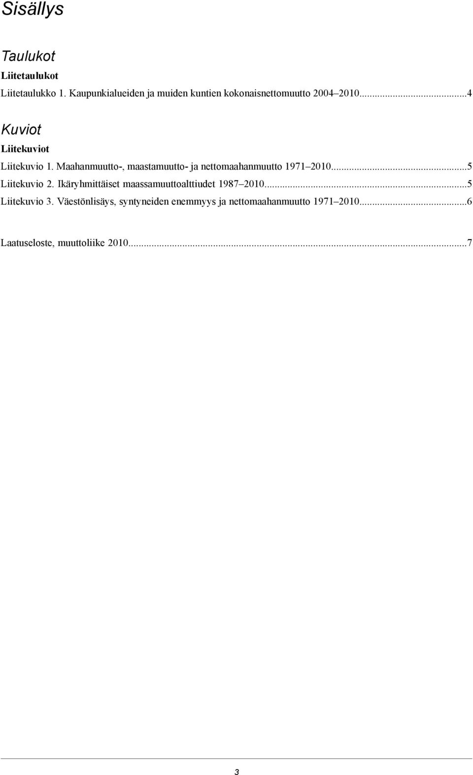 Maahanmuutto-, maastamuutto- ja nettomaahanmuutto 1971 2010...5 Liitekuvio 2.