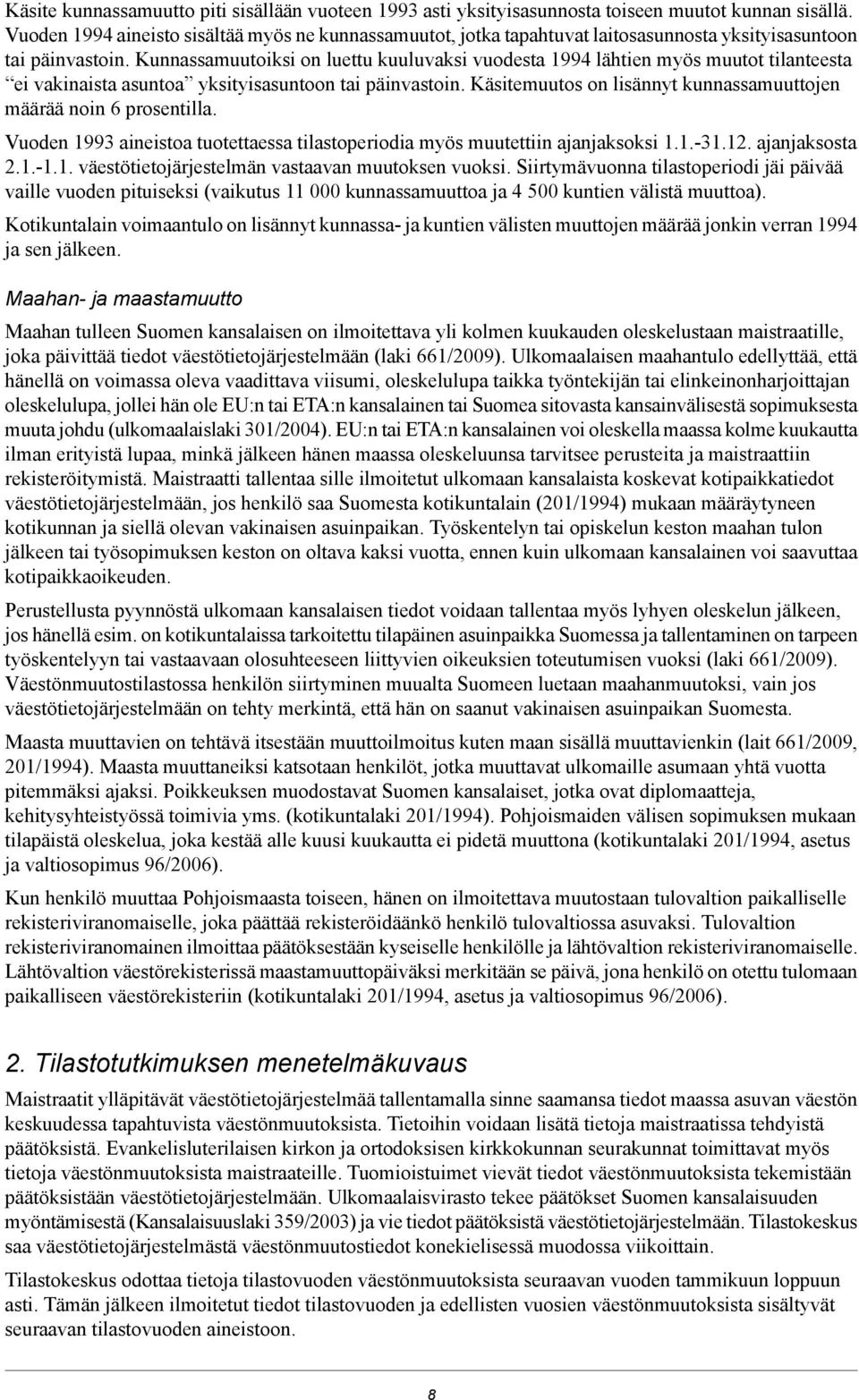 Kunnassamuutoiksi on luettu kuuluvaksi vuodesta 1994 lähtien myös muutot tilanteesta ei vakinaista asuntoa yksityisasuntoon tai päinvastoin.