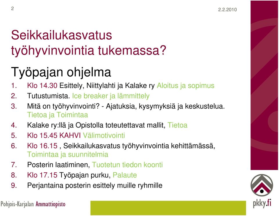 Kalake ry:llä ja Opistolla toteutettavat mallit, Tietoa 5. Klo 15.45 KAHVI Välimotivointi 6. Klo 16.