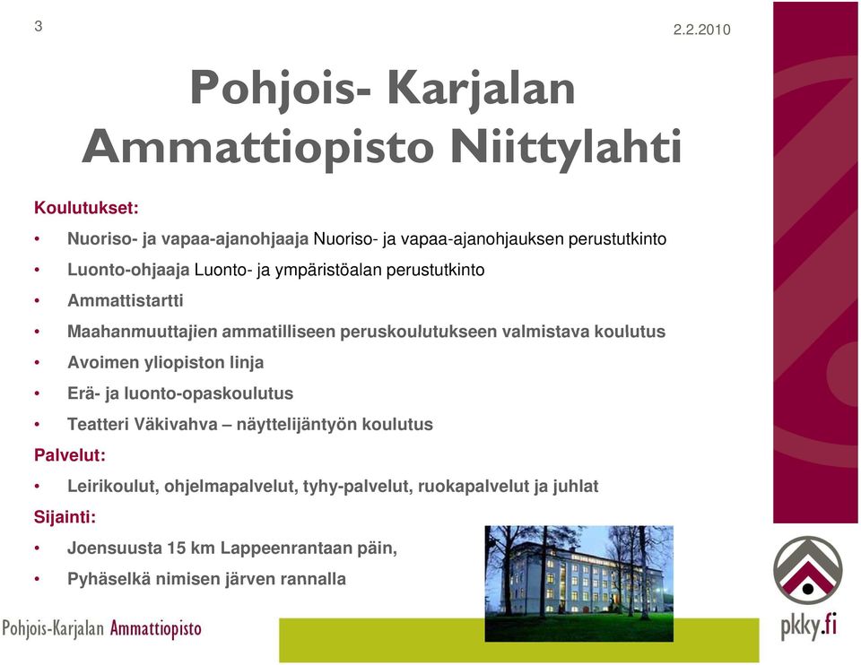 valmistava koulutus Avoimen yliopiston linja Erä- ja luonto-opaskoulutus Teatteri Väkivahva näyttelijäntyön koulutus Palvelut: