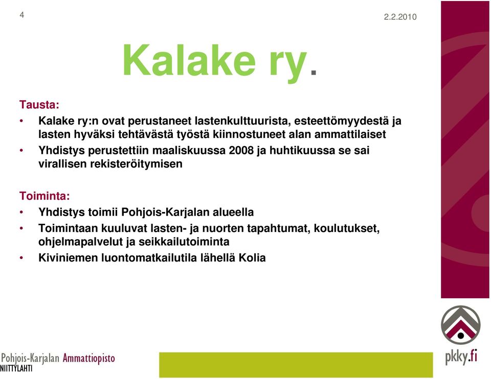 kiinnostuneet alan ammattilaiset Yhdistys perustettiin maaliskuussa 2008 ja huhtikuussa se sai virallisen