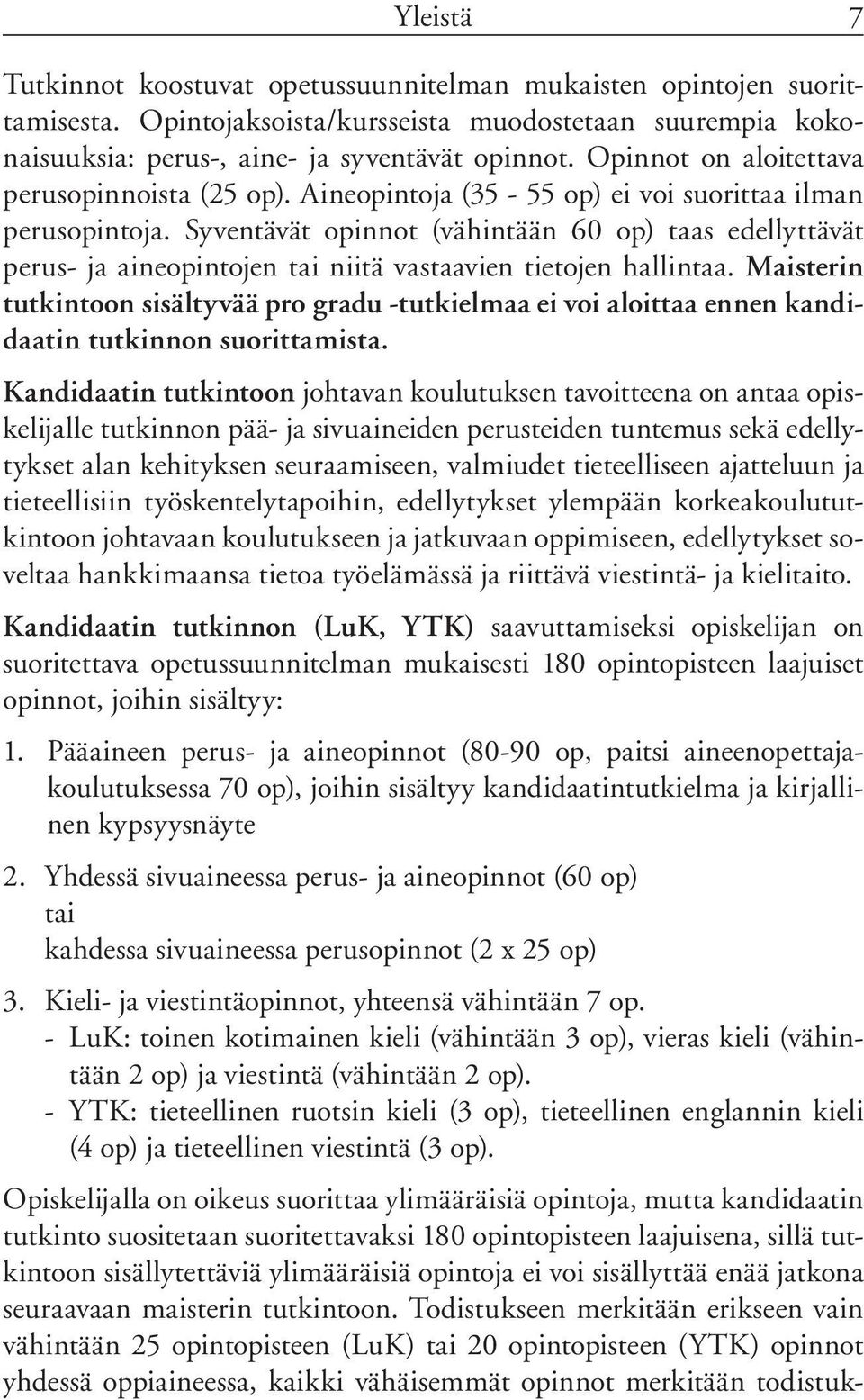 Syventävät opinnot (vähintään 60 op) taas edellyttävät perus- ja aineopintojen tai niitä vastaavien tietojen hallintaa.