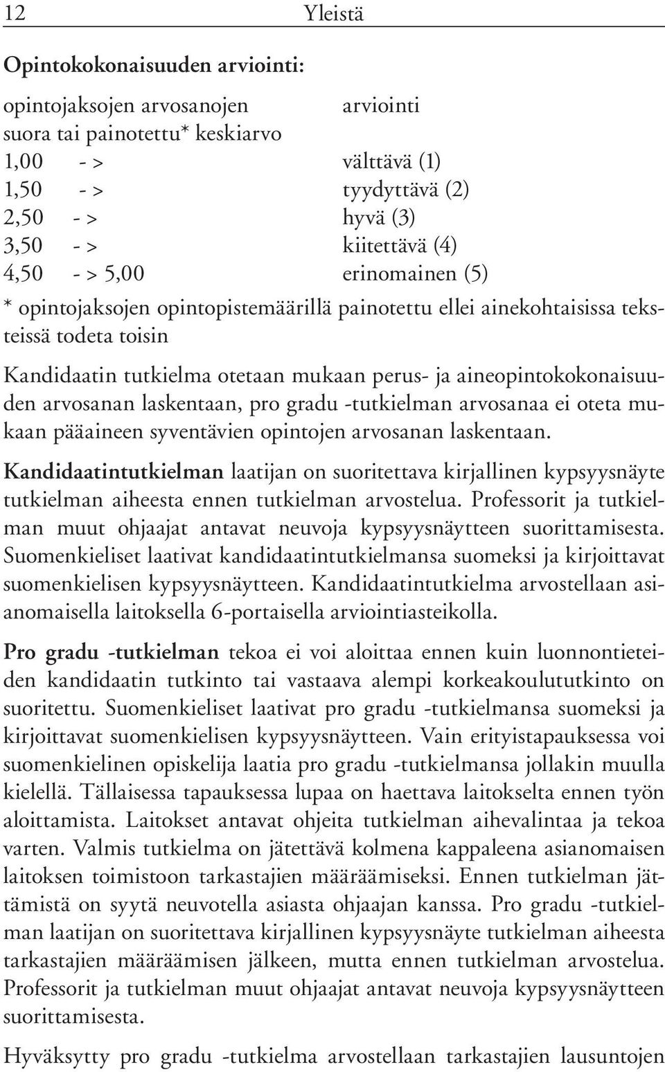 arvosanan laskentaan, pro gradu -tutkielman arvosanaa ei oteta mukaan pääaineen syventävien opintojen arvosanan laskentaan.