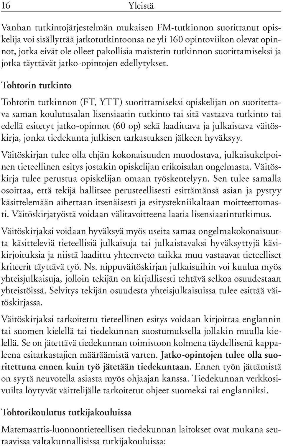 Tohtorin tutkinto Tohtorin tutkinnon (FT, YTT) suorittamiseksi opiskelijan on suoritettava saman koulutusalan lisensiaatin tutkinto tai sitä vastaava tutkinto tai edellä esitetyt jatko-opinnot (60