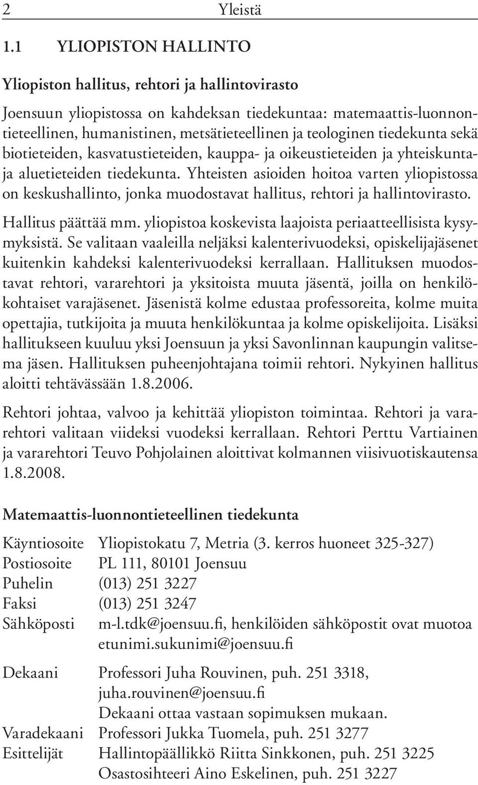 tiedekunta sekä biotieteiden, kasvatustieteiden, kauppa- ja oikeustieteiden ja yhteiskuntaja aluetieteiden tiedekunta.