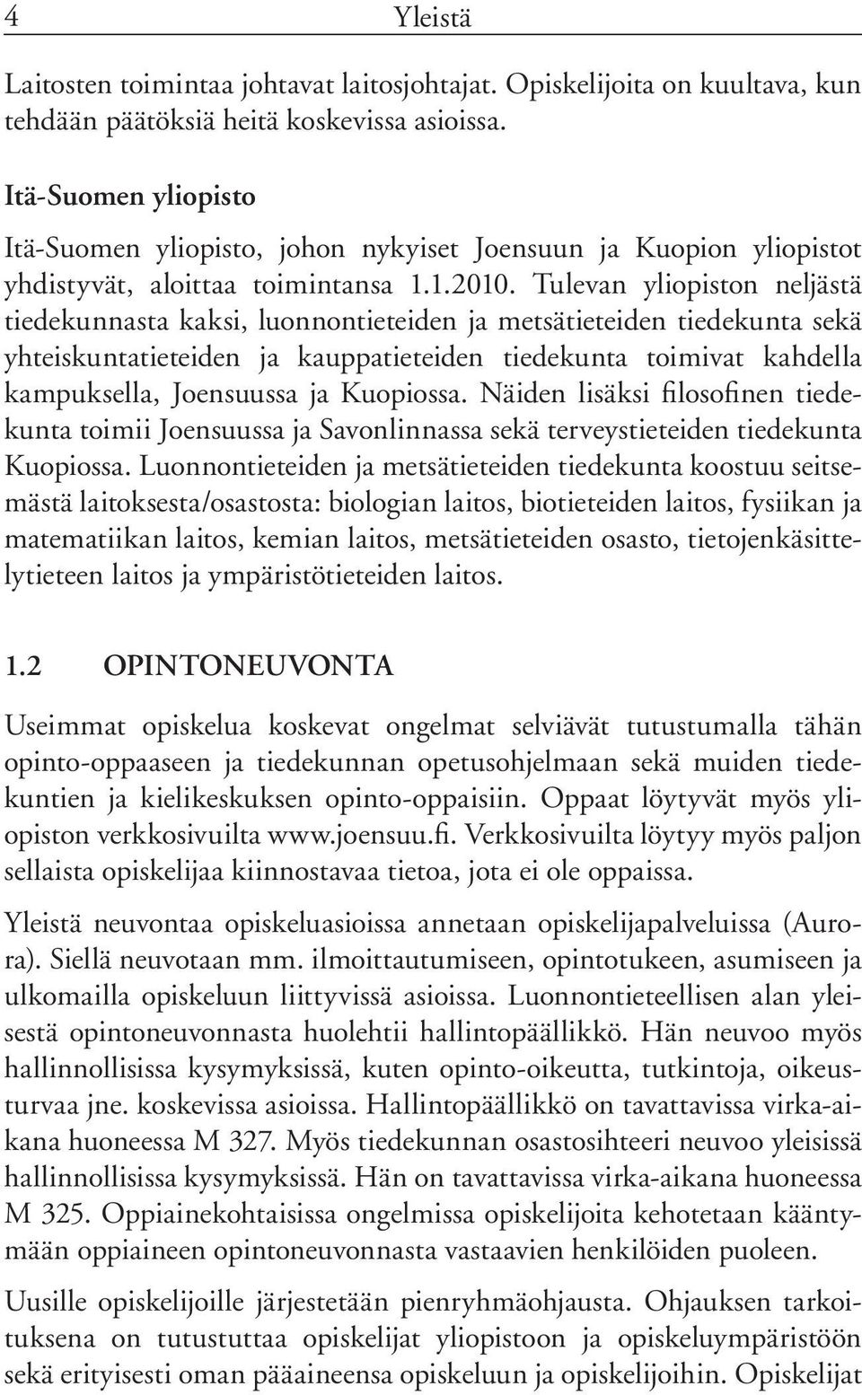 Tulevan yliopiston neljästä tiedekunnasta kaksi, luonnontieteiden ja metsätieteiden tiedekunta sekä yhteiskuntatieteiden ja kauppatieteiden tiedekunta toimivat kahdella kampuksella, Joensuussa ja