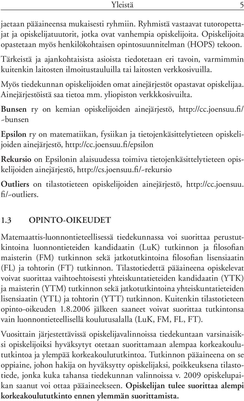 Tärkeistä ja ajankohtaisista asioista tiedotetaan eri tavoin, varmimmin kuitenkin laitosten ilmoitustauluilla tai laitosten verkkosivuilla.