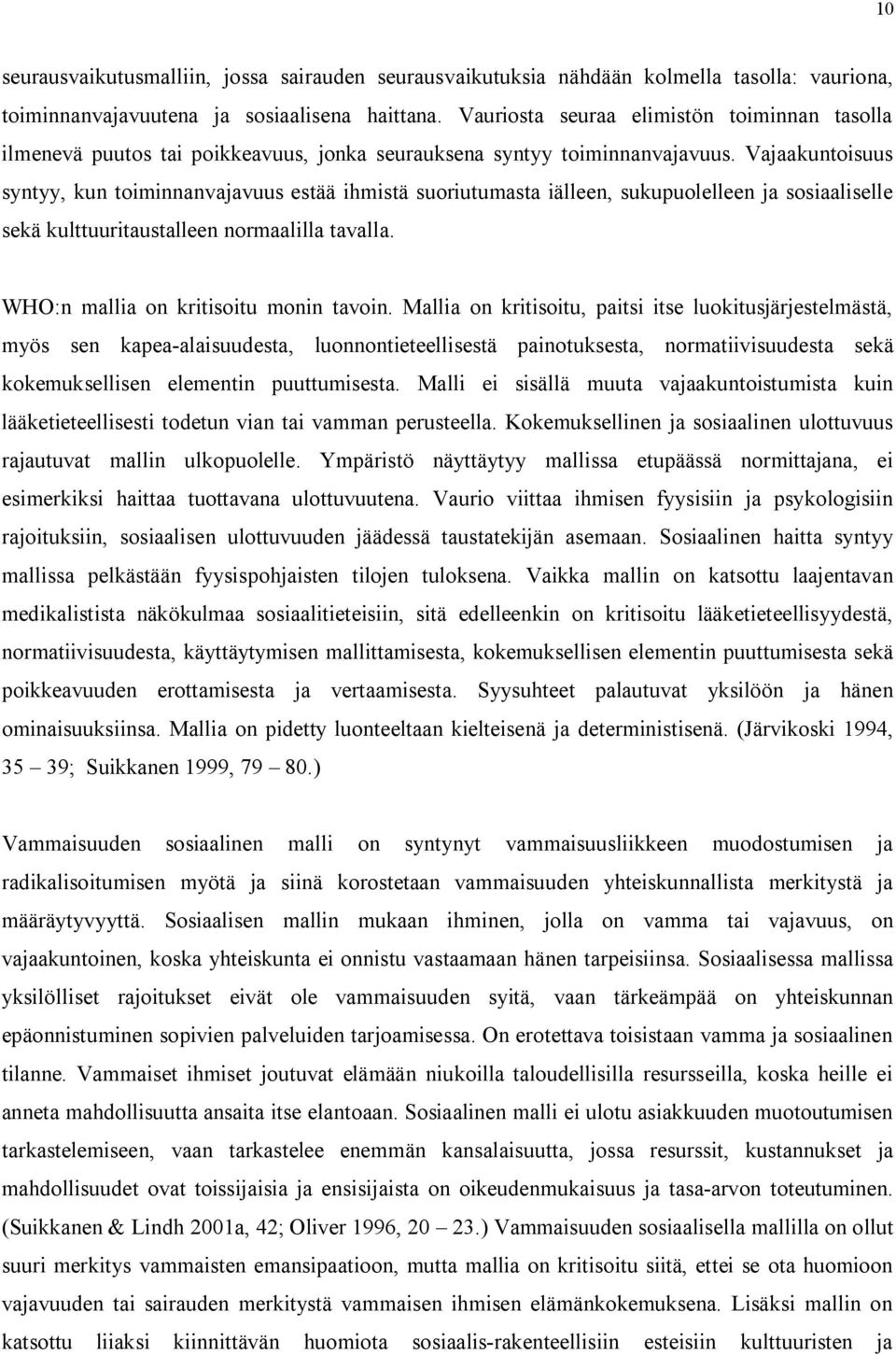 Vajaakuntoisuus syntyy, kun toiminnanvajavuus estää ihmistä suoriutumasta iälleen, sukupuolelleen ja sosiaaliselle sekä kulttuuritaustalleen normaalilla tavalla.