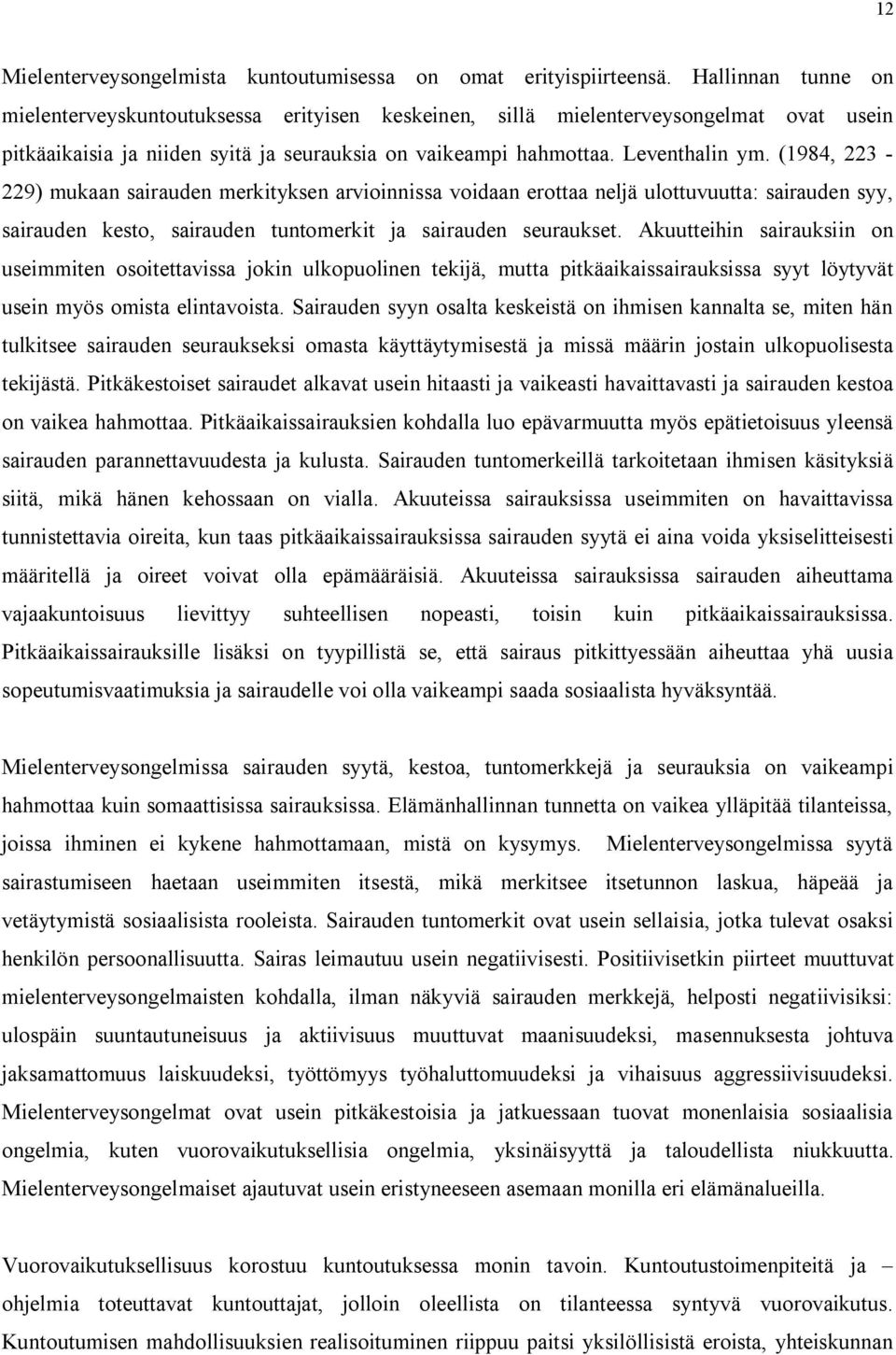 (1984, 223 229) mukaan sairauden merkityksen arvioinnissa voidaan erottaa neljä ulottuvuutta: sairauden syy, sairauden kesto, sairauden tuntomerkit ja sairauden seuraukset.