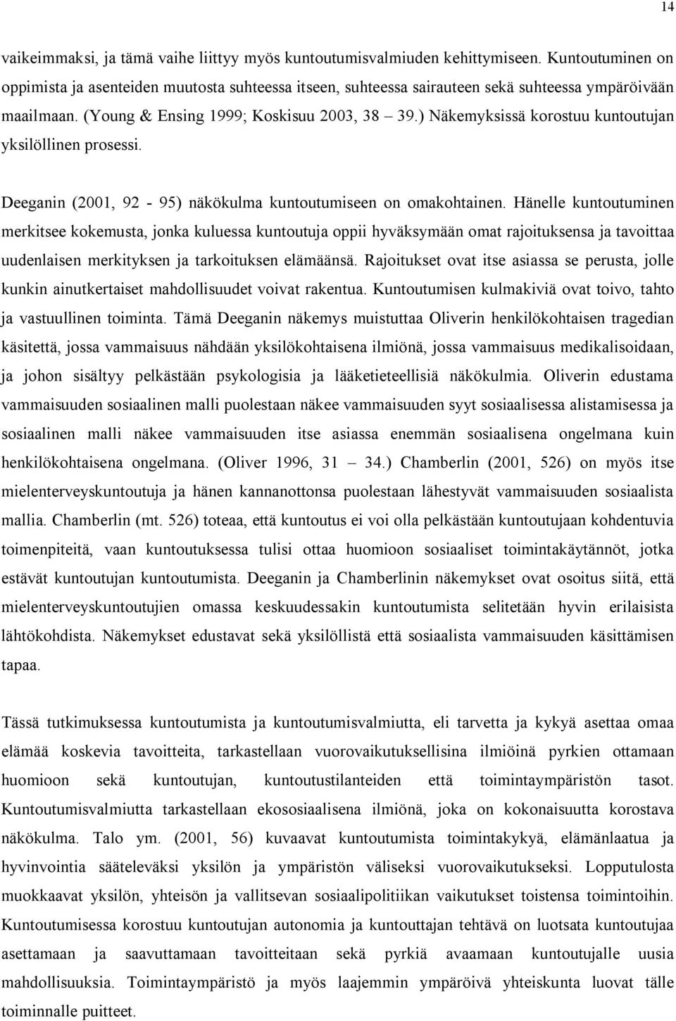 ) Näkemyksissä korostuu kuntoutujan yksilöllinen prosessi. Deeganin (2001, 92 95) näkökulma kuntoutumiseen on omakohtainen.