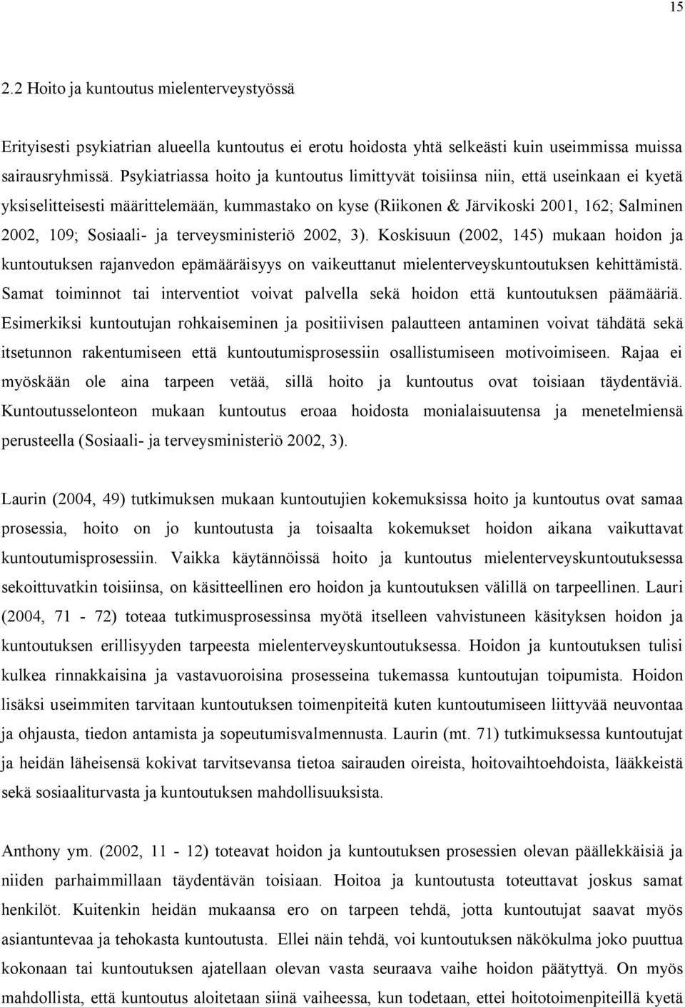 ja terveysministeriö 2002, 3). Koskisuun (2002, 145) mukaan hoidon ja kuntoutuksen rajanvedon epämääräisyys on vaikeuttanut mielenterveyskuntoutuksen kehittämistä.