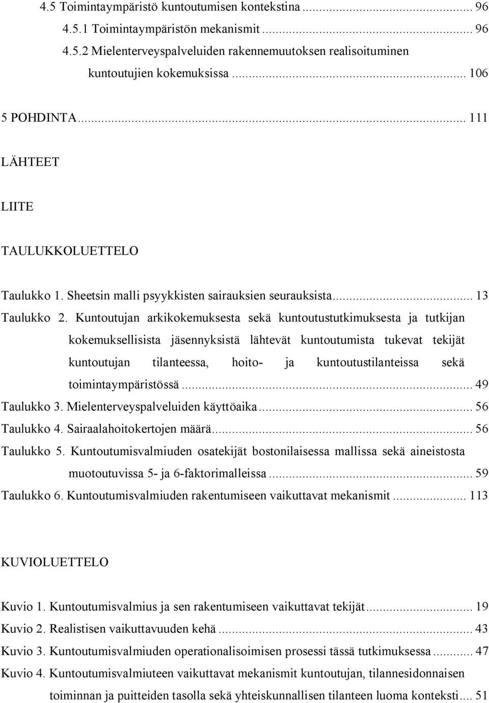 Kuntoutujan arkikokemuksesta sekä kuntoutustutkimuksesta ja tutkijan kokemuksellisista jäsennyksistä lähtevät kuntoutumista tukevat tekijät kuntoutujan tilanteessa, hoito ja kuntoutustilanteissa sekä