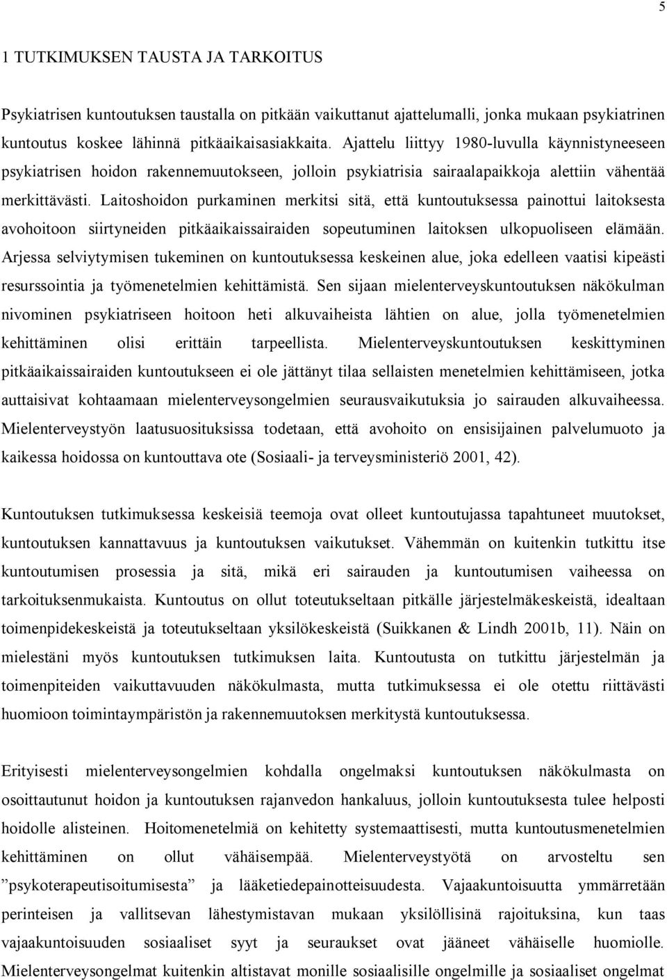 Laitoshoidon purkaminen merkitsi sitä, että kuntoutuksessa painottui laitoksesta avohoitoon siirtyneiden pitkäaikaissairaiden sopeutuminen laitoksen ulkopuoliseen elämään.