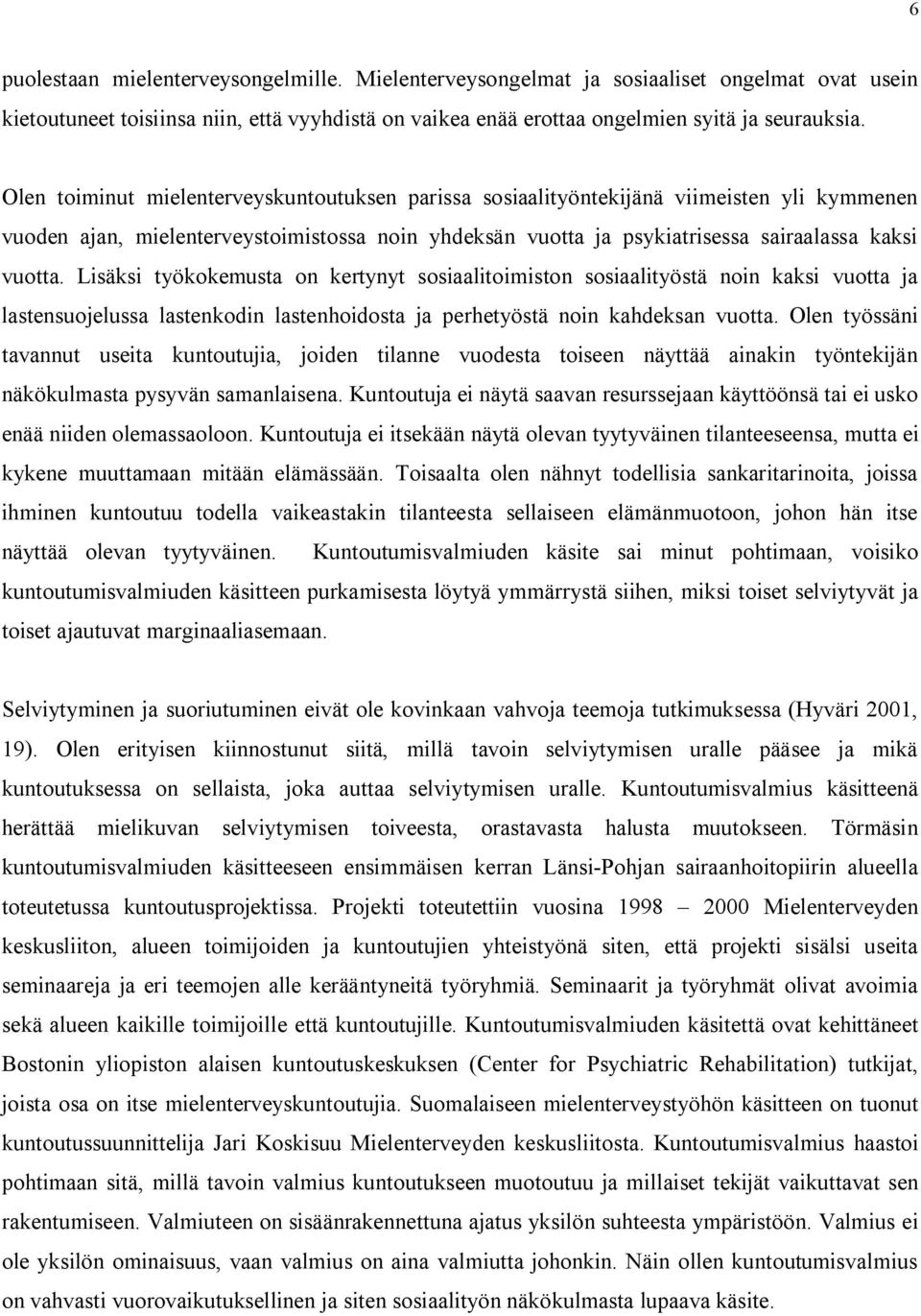 Lisäksi työkokemusta on kertynyt sosiaalitoimiston sosiaalityöstä noin kaksi vuotta ja lastensuojelussa lastenkodin lastenhoidosta ja perhetyöstä noin kahdeksan vuotta.