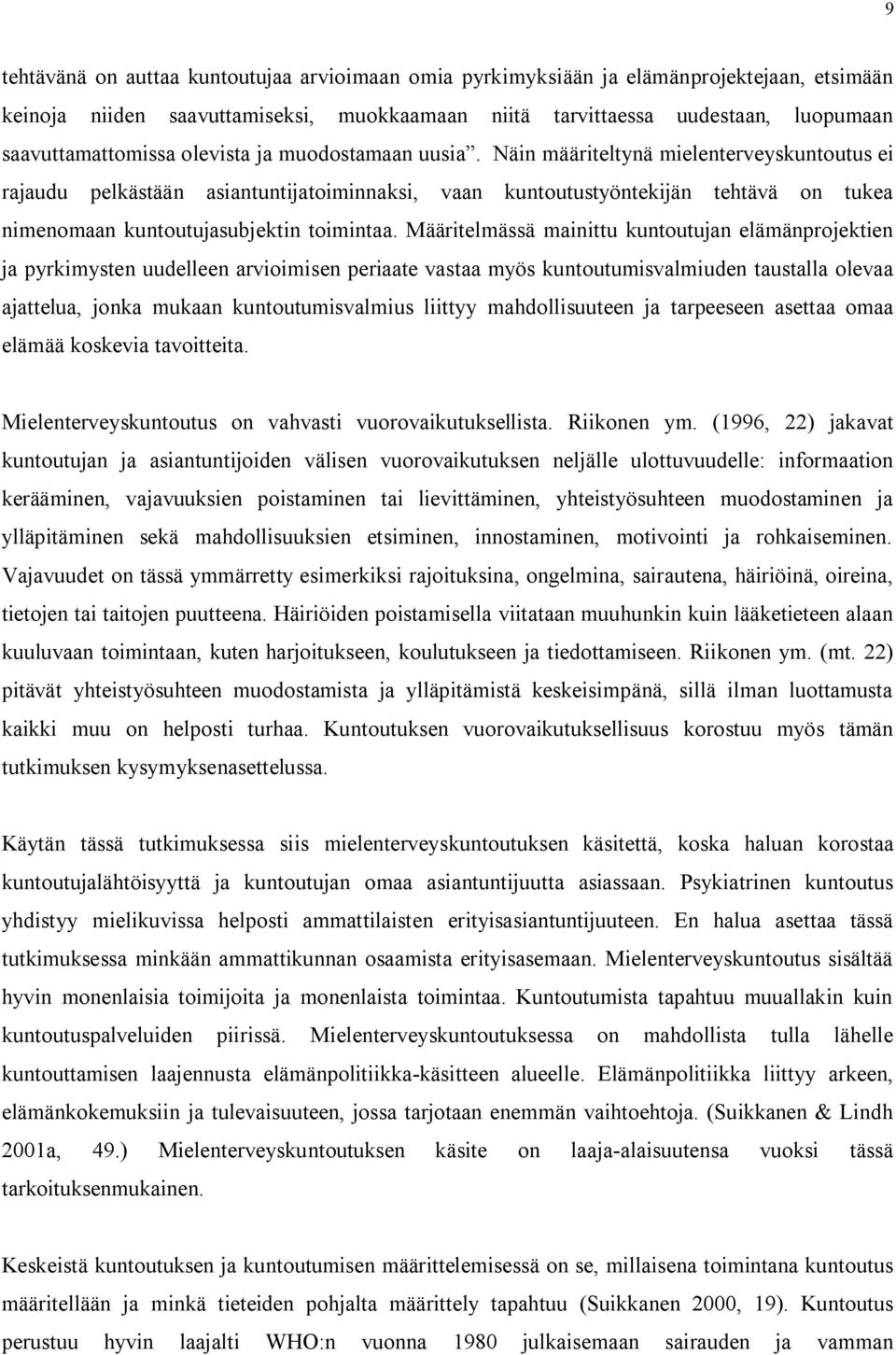 Näin määriteltynä mielenterveyskuntoutus ei rajaudu pelkästään asiantuntijatoiminnaksi, vaan kuntoutustyöntekijän tehtävä on tukea nimenomaan kuntoutujasubjektin toimintaa.