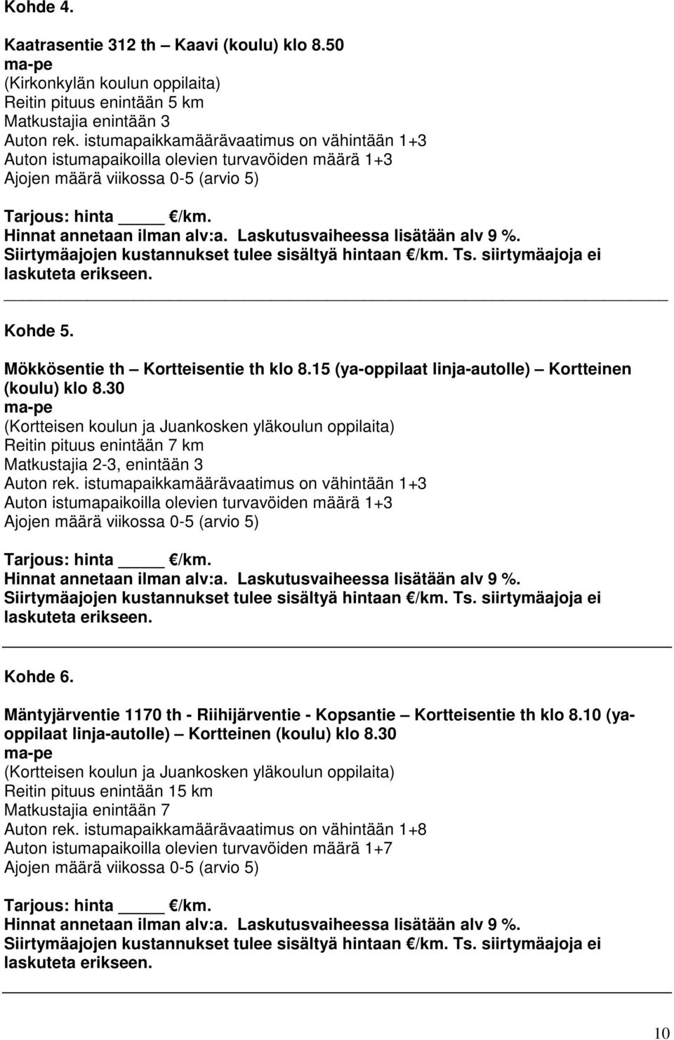 15 (ya-oppilaat linja-autolle) Kortteinen (koulu) klo 8.30 ma-pe (Kortteisen koulun ja Juankosken yläkoulun oppilaita) Reitin pituus enintään 7 km Matkustajia 2-3, enintään 3 Auton rek.