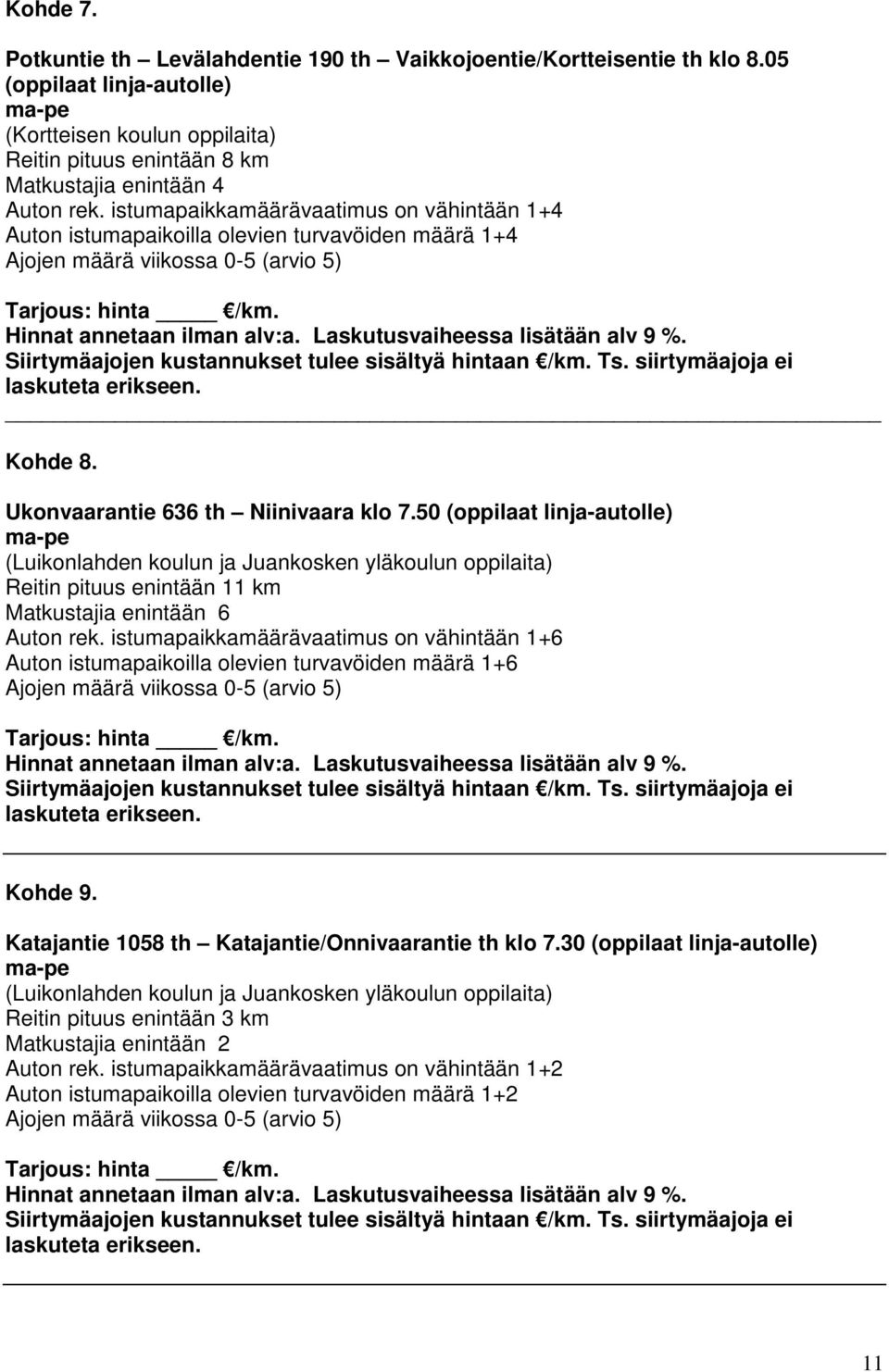 istumapaikkamäärävaatimus on vähintään 1+4 Auton istumapaikoilla olevien turvavöiden määrä 1+4 Ajojen määrä viikossa 0-5 (arvio 5) Kohde 8. Ukonvaarantie 636 th Niinivaara klo 7.