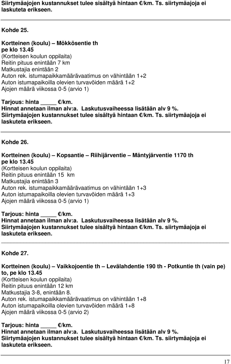 Kortteinen (koulu) Kopsantie Riihijärventie Mäntyjärventie 1170 th pe klo 13.45 (Kortteisen koulun oppilaita) Reitin pituus enintään 15 km Matkustajia enintään 3 Auton rek.