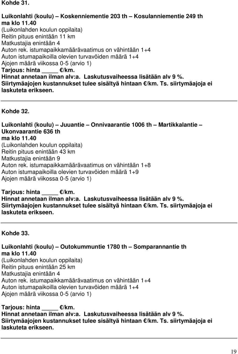 Luikonlahti (koulu) Juuantie Onnivaarantie 1006 th Martikkalantie Ukonvaarantie 636 th ma klo 11.40 (Luikonlahden koulun oppilaita) Reitin pituus enintään 43 km Matkustajia enintään 9 Auton rek.