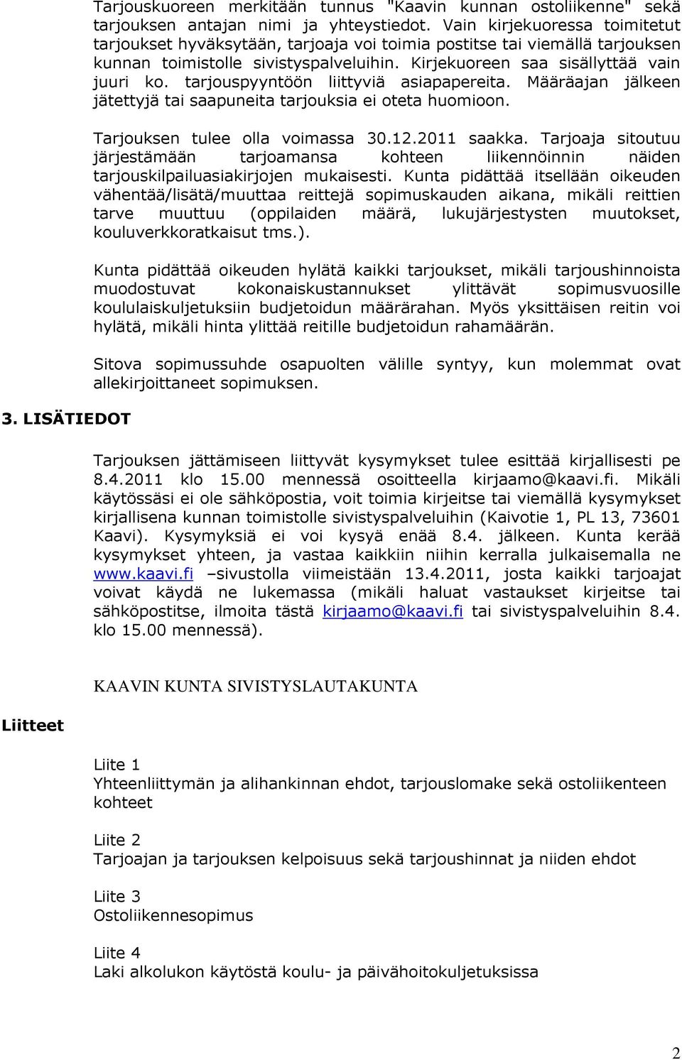 tarjouspyyntöön liittyviä asiapapereita. Määräajan jälkeen jätettyjä tai saapuneita tarjouksia ei oteta huomioon. Tarjouksen tulee olla voimassa 30.12.2011 saakka.