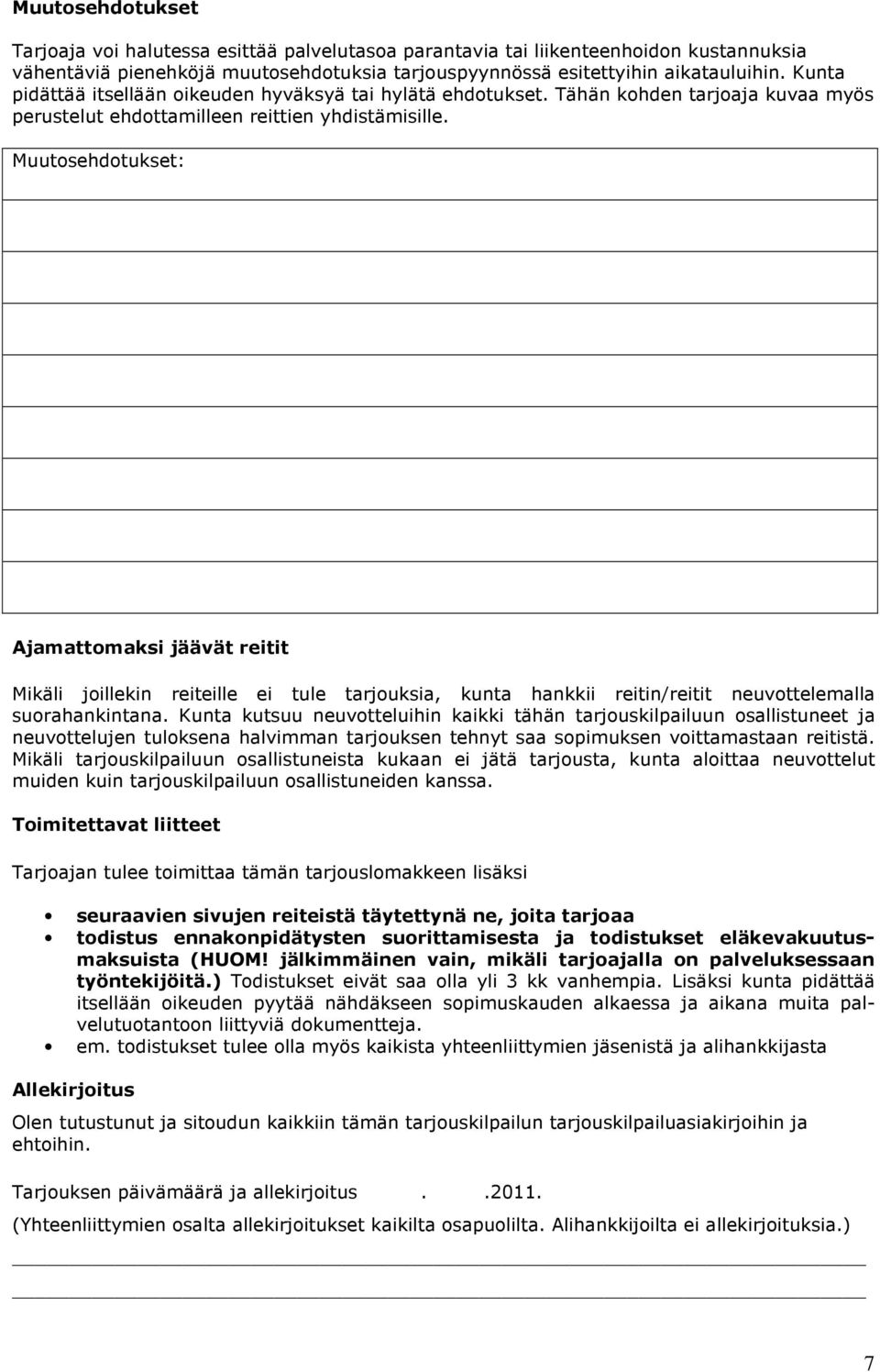 Muutosehdotukset: Ajamattomaksi jäävät reitit Mikäli joillekin reiteille ei tule tarjouksia, kunta hankkii reitin/reitit neuvottelemalla suorahankintana.