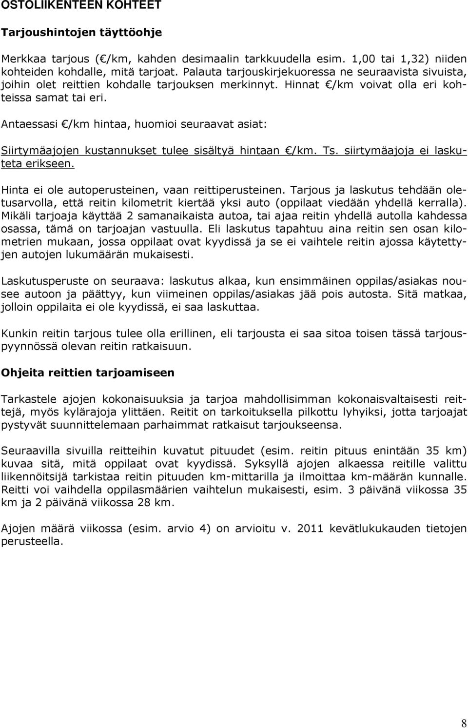 Antaessasi /km hintaa, huomioi seuraavat asiat: laskuteta erikseen. Hinta ei ole autoperusteinen, vaan reittiperusteinen.