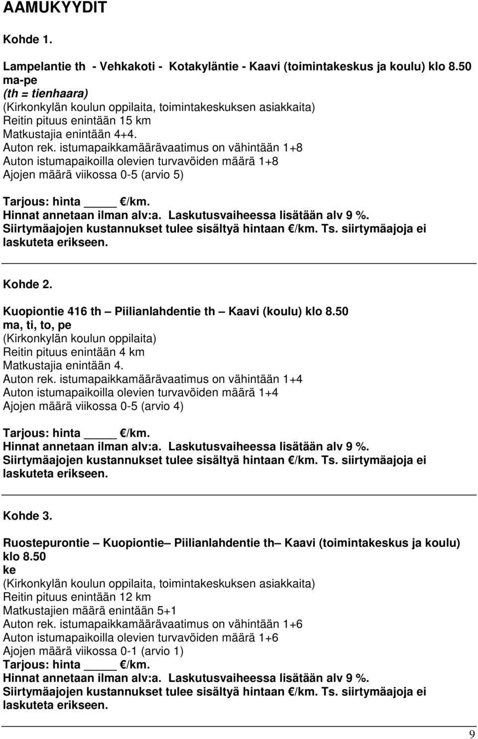 istumapaikkamäärävaatimus on vähintään 1+8 Auton istumapaikoilla olevien turvavöiden määrä 1+8 Ajojen määrä viikossa 0-5 (arvio 5) Kohde 2. Kuopiontie 416 th Piilianlahdentie th Kaavi (koulu) klo 8.