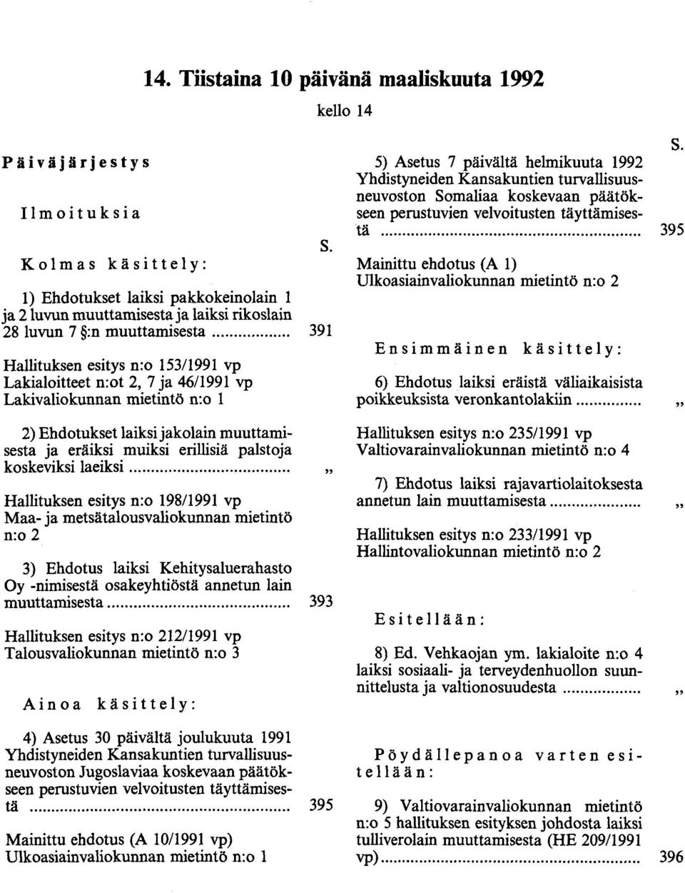 koskeviksi laeiksi.... Hallituksen esitys n:o 198/1991 vp Maa- ja metsätalousvaliokunnan mietintö n:o 2 3) Ehdotus laiksi Kehitysaluerahasto Oy -nimisestä osakeyhtiöstä annetun lain muuttamisesta.