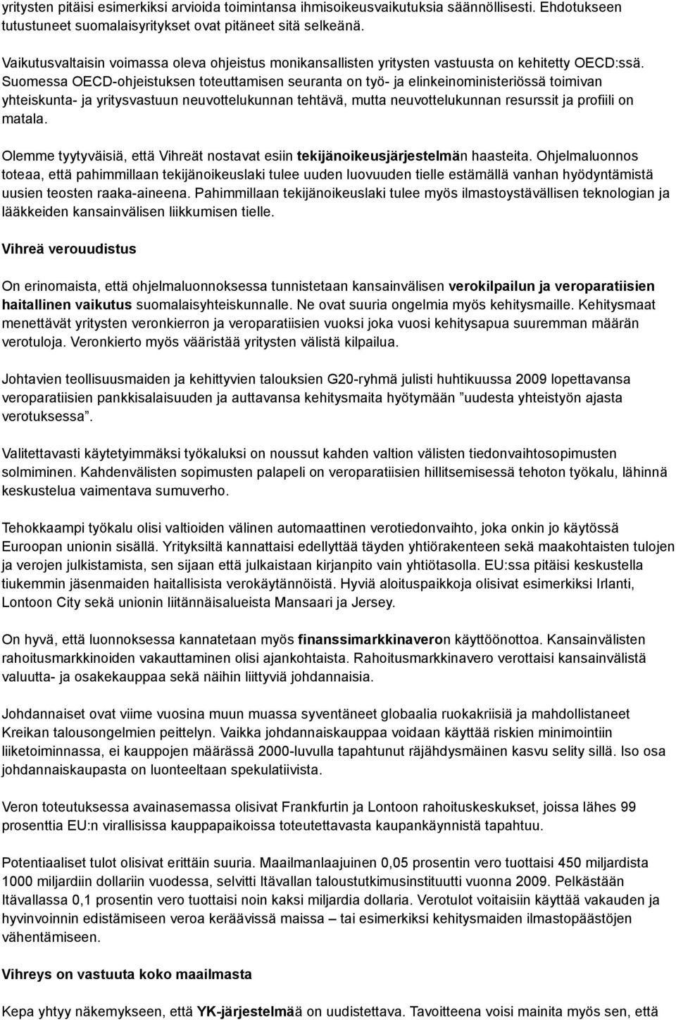 Suomessa OECD-ohjeistuksen toteuttamisen seuranta on työ- ja elinkeinoministeriössä toimivan yhteiskunta- ja yritysvastuun neuvottelukunnan tehtävä, mutta neuvottelukunnan resurssit ja profiili on