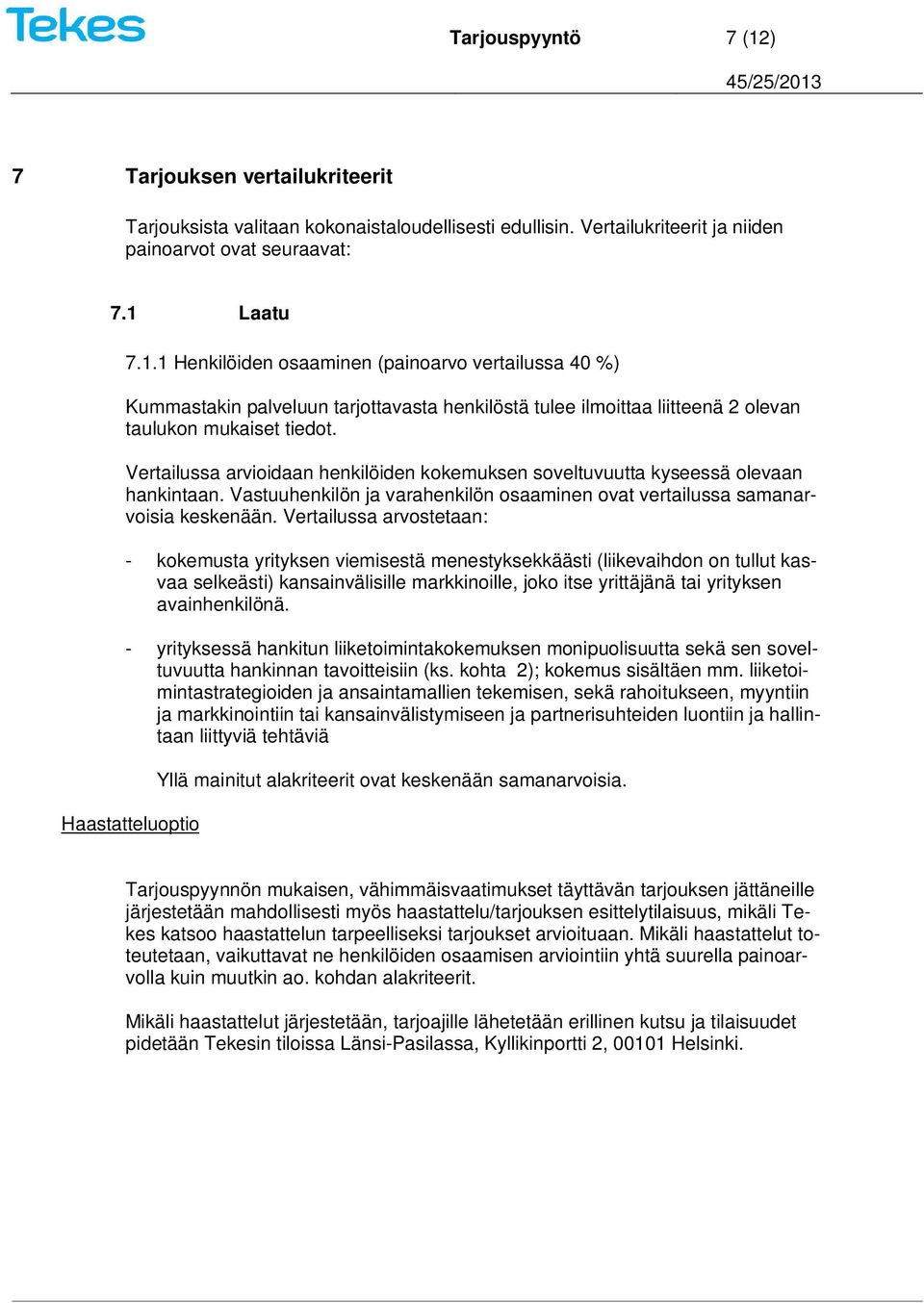 Vertailussa arvostetaan: - kokemusta yrityksen viemisestä menestyksekkäästi (liikevaihdon on tullut kasvaa selkeästi) kansainvälisille markkinoille, joko itse yrittäjänä tai yrityksen avainhenkilönä.