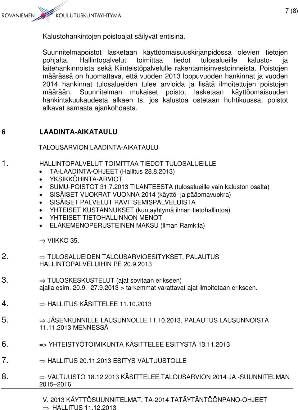 Poistojen määrässä on huomattava, että vuoden 2013 loppuvuoden hankinnat ja vuoden 2014 hankinnat tulosalueiden tulee arvioida ja lisätä ilmoitettujen poistojen määrään.