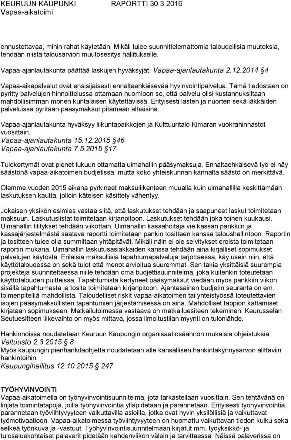 Tämä tiedostaen on pyritty palvelujen hinnoittelussa ottamaan huomioon se, että palvelu olisi kustannuksiltaan mahdollisimman monen kuntalaisen käytettävissä.