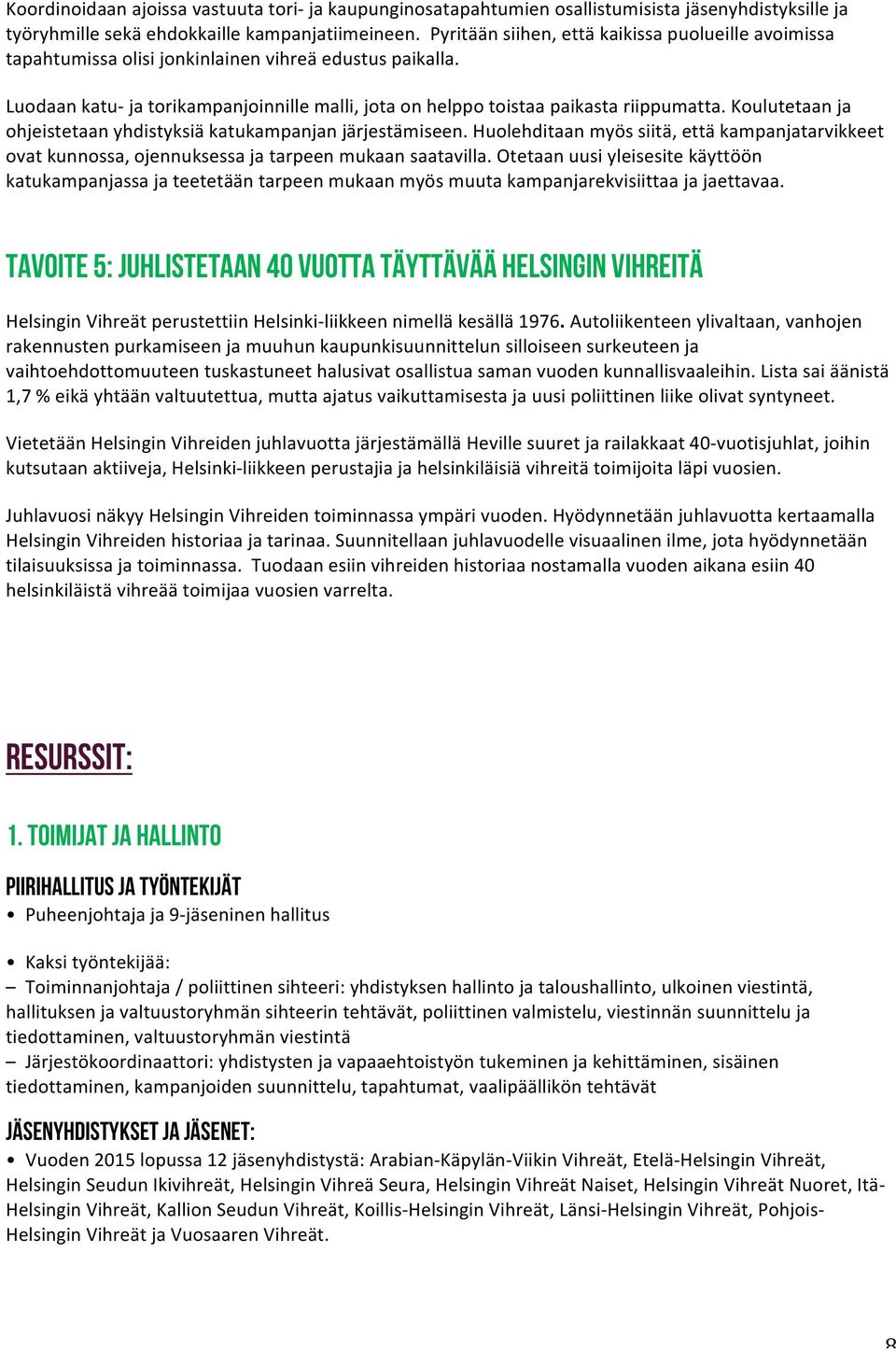 Koulutetaan ja ohjeistetaan yhdistyksiä katukampanjan järjestämiseen. Huolehditaan myös siitä, että kampanjatarvikkeet ovat kunnossa, ojennuksessa ja tarpeen mukaan saatavilla.