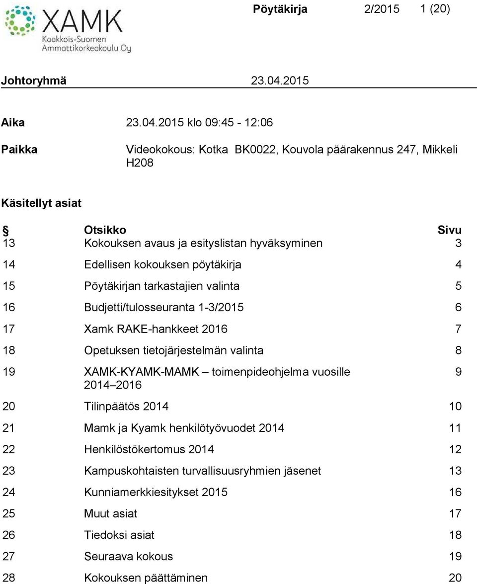 2015 klo 09:45-12:06 Paikka Videokokous: Kotka BK0022, Kouvola päärakennus 247, Mikkeli H208 Käsitellyt asiat Otsikko Sivu 13 Kokouksen avaus ja esityslistan hyväksyminen 3 14