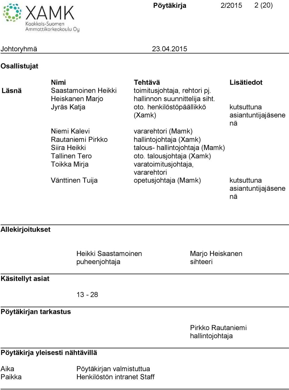 henkilöstöpäällikkö (Xamk) kutsuttuna asiantuntijajäsene nä Niemi Kalevi vararehtori (Mamk) Rautaniemi Pirkko hallintojohtaja (Xamk) Siira Heikki talous- hallintojohtaja (Mamk) Tallinen Tero