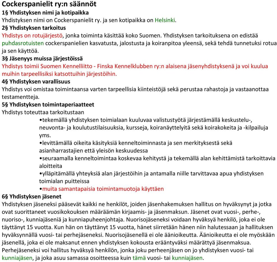Yhdistyksen tarkoituksena on edistää puhdasrotuisten cockerspanielien kasvatusta, jalostusta ja koiranpitoa yleensä, sekä tehdä tunnetuksi rotua ja sen käyttöä.
