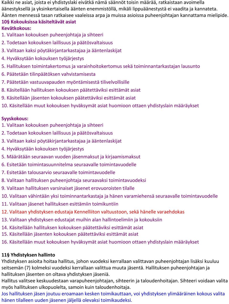 Todetaan kokouksen laillisuus ja päätösvaltaisuus 3. Valitaan kaksi pöytäkirjantarkastajaa ja ääntenlaskijat 4. Hyväksytään kokouksen työjärjestys 5.